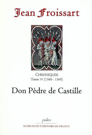 Chroniques de Jean Froissart. Vol. 4. Don Pèdre de Castille : 1360-1369 - Jean Froissart