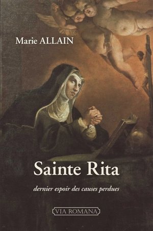 Sainte Rita : dernier espoir des causes perdues : biographie - Marie Allain