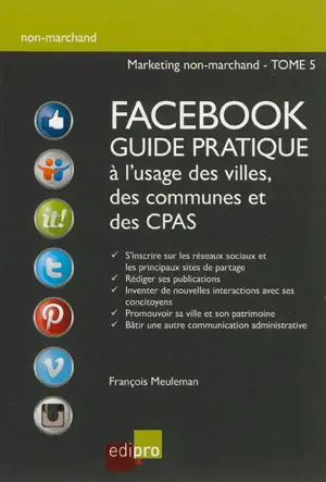 Marketing non-marchand. Vol. 5. Facebook : guide pratique à l'usage des villes, des communes et des CPAS - François Meuleman