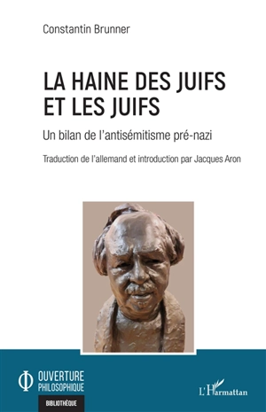 La haine des Juifs et les Juifs : un bilan de l'antisémitisme pré-nazi - Constantin Brunner