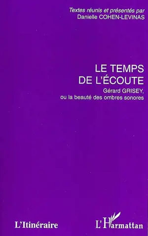 Le temps de l'écoute : Gérard Grisey ou La beauté des ombres sonores