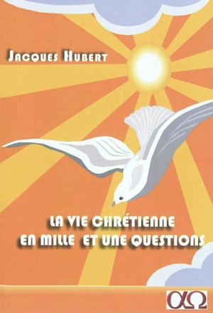 La vie chrétienne en mille et une questions - Jacques Hubert