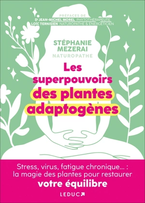 Les superpouvoirs des plantes adaptogènes : stress, virus, fatigue chronique... : la magie des plantes pour restaurer votre équilibre - Stéphanie Mezerai