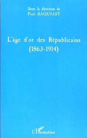 L'âge d'or des républicains, 1863-1914 : actes du colloque, Paris, Assemblée nationale, 6 juin 1999