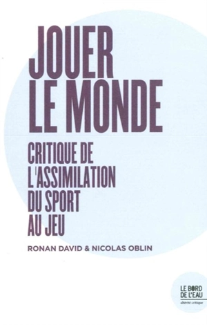 Jouer le monde : critique de l'assimilation du sport au jeu - Ronan David