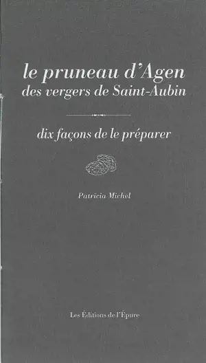 Le pruneau d'Agen des vergers de Saint-Aubin : dix façons de le préparer - Patricia Michel