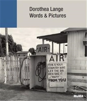 Dorothea Lange Words + Pictures - Sarah Hermanson Meister