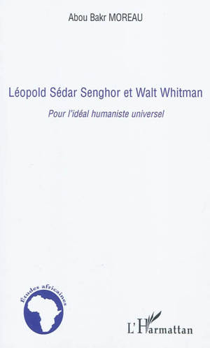 Léopold Sédar Senghor et Walt Whitman : pour l'idéal humaniste universel - Abou Bakr Moreau