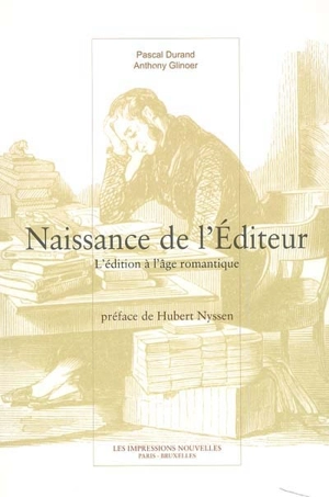 Naissance de l'éditeur : l'édition à l'âge romantique - Pascal Durand