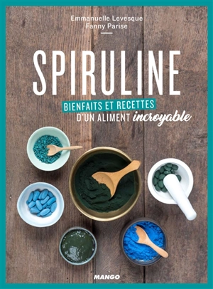 Spiruline : bienfaits et recettes d'un aliment incroyable - Emmanuelle Levesque