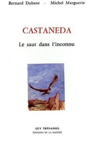 Castaneda, le saut dans l'inconnu - Bernard Dubant