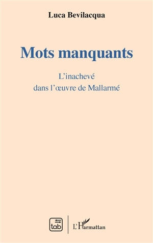 Mots manquants : l'inachevé dans l'oeuvre de Mallarmé - Luca Bevilacqua