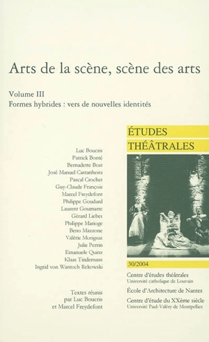 Etudes théâtrales, n° 30. Arts de la scène, scène des arts : singularités nouvelles, nouvelles identités : troisième lieu, troisième temps : formes hybrides, vers de nouvelles identités : actes du colloque des 4 et 5 décembre 2003