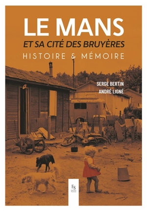 Le Mans et sa cité des Bruyères : histoire & mémoire - Serge Bertin