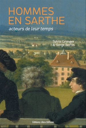 Hommes en Sarthe : acteurs de leur temps - Sylvie Grangier