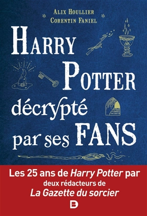 Harry Potter décrypté par ses fans : les 25 ans de Harry Potter par deux rédacteurs de La Gazette du sorcier - Alix Houllier