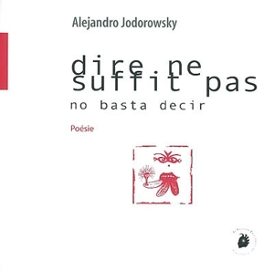 Dire ne suffit pas. No basta decir - Alexandro Jodorowsky