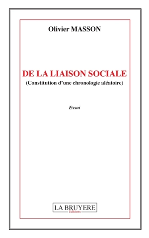 DE LA LIAISON SOCIALE (CONSTITUTION D'UNE CHRONOLOGIE ALEATOIRE) - MASSON Olivier