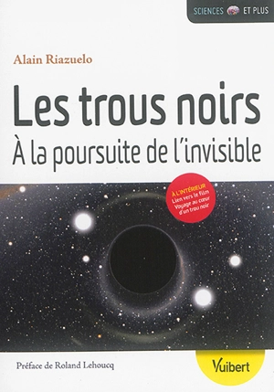 Les trous noirs : à la poursuite de l'invisible - Alain Riazuelo