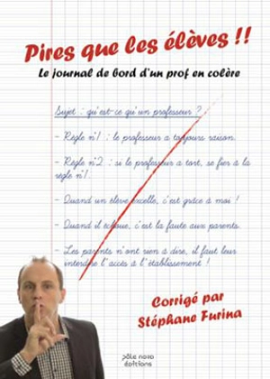 Pires que les élèves ! : le journal de bord d'un prof en colère - Stéphane Furina