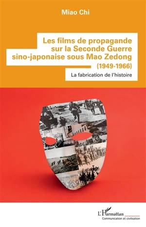 Les films de propagande sur la Seconde Guerre sino-japonaise sous Mao Zedong (1949-1966) : la fabrication de l'histoire - Miao Chi