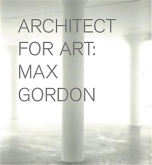 Max Gordon : Architect for Art - XXX