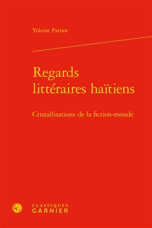 Regards littéraires haïtiens : cristallisations de la fiction-monde - Yolaine Parisot