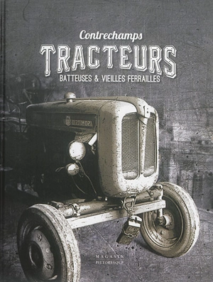 Tracteurs, batteuses & vieilles ferrailles : contrechamps - Rémy Beurion