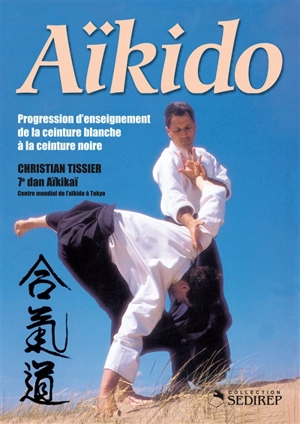 Aïkido : progression d'enseignement de la ceinture blanche à la ceinture noire - Christian Tissier