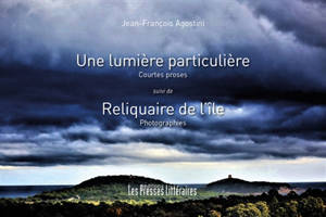 Une lumière particulière : courtes proses. Reliquaire de l'île : photographies - Jean-François Agostini