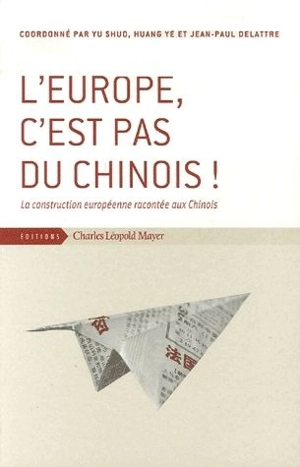 L'Europe, c'est pas du chinois ! : la construction européenne racontée aux Chinois - Forum Chine-Europe (01 ; 2005 ; Nansha, Chine)