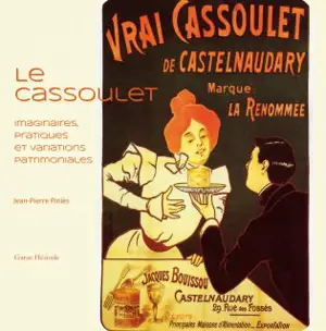 Le cassoulet : imaginaires, pratiques et variations patrimoniales - Jean-Pierre Piniès