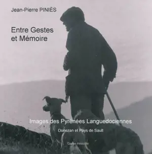 Entre gestes et mémoire : images des Pyrénées languedociennes : Donezan et pays de Sault - Jean-Pierre Piniès