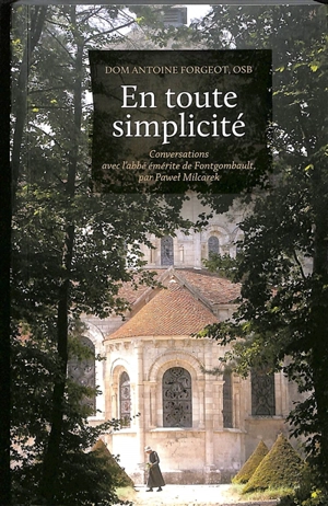 En toute simplicité : conversations avec l'abbé émérite de Fontgombault, par Pawel Milcarek - Antoine Forgeot