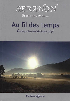 Séranon et ses environs : au fil des temps : conté par les entichés du haut pays