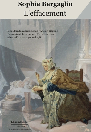 L'effacement : récit d’un féminicide sous l’Ancien Régime : l’assassinat de la dame d’Entrecasteaux, Aix-en-Provence 30 mai 1784 - Sophie Bergaglio