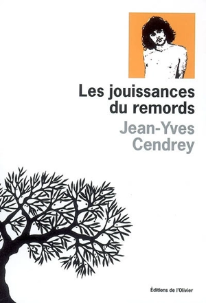 Les jouissances du remords : un moment de ma vie par un ennemi intime - Jean-Yves Cendrey