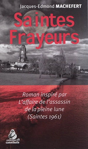 Saintes frayeurs : roman inspiré par l'affaire de l'assassin de la pleine lune : Saintes 1961 - Jacques-Edmond Machefert