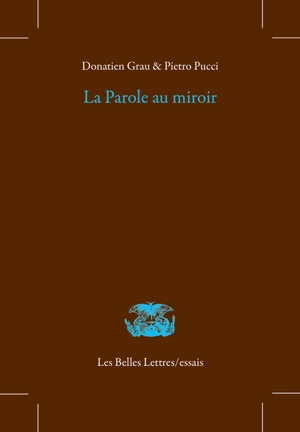 La parole au miroir : dans la poésie grecque archaïque et classique - Donatien Grau