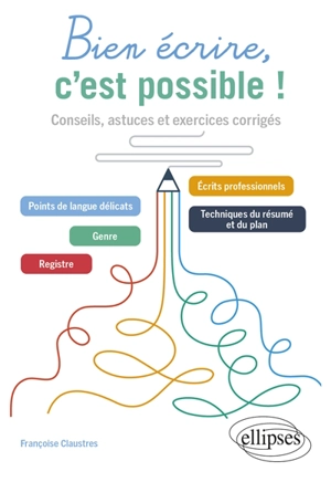 Bien écrire, c'est possible ! : conseils, astuces et exercices corrigés - Françoise Claustres