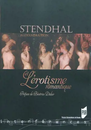 Stendhal et l'érotisme romantique - Alexandra Pion