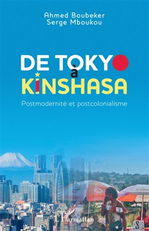 De Tokyo à Kinshasa : postmodernité et postcolonialisme - Ahmed Boubeker