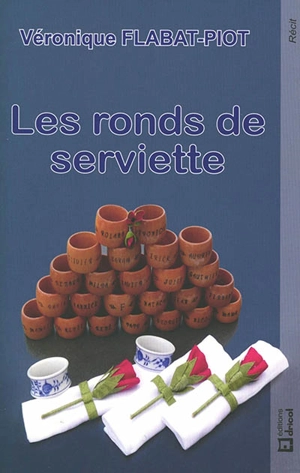 Les ronds de serviette : récit - Véronique Flabat-Piot