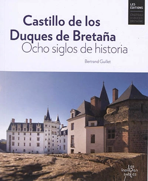Castillo de los duques de Bretana : ocho siglos de historia - Bertrand Guillet