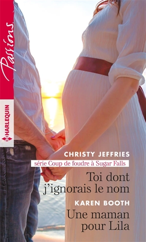 Toi dont j'ignorais le nom : coup de foudre à Sugar Falls. Une maman pour Lila - Christy Jeffries