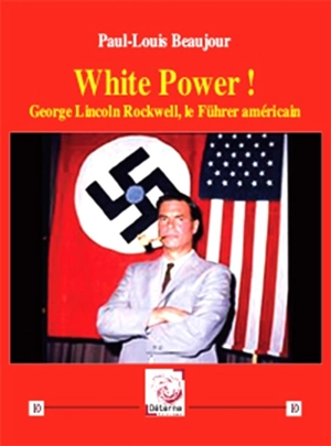 White power ! : George Lincoln Rockwell, le Führer américain - Paul-Louis Beaujour