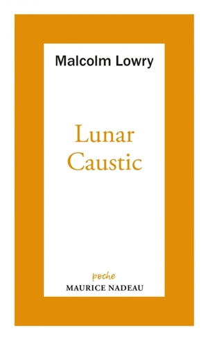 Lunar caustic. Le caustique lunaire. Malcolm, mon ami - Malcolm Lowry