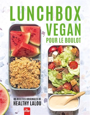 Lunchbox vegan pour le boulot : 80 recettes originales de Healthy Lalou - Healthy Lalou