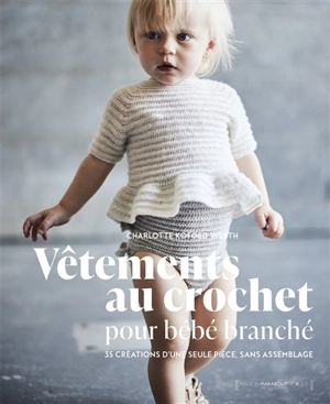 Vêtements au crochet pour bébé branché : 35 créations d'une seule pièce, sans assemblage - Charlotte Kofoed West