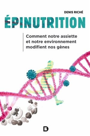 Epinutrition : comment notre assiette et notre environnement modifient nos gènes - Denis Riché